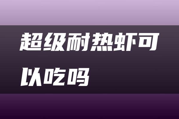 超级耐热虾可以吃吗