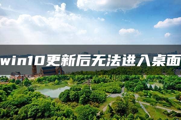 win10更新后无法进入桌面