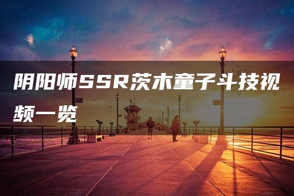 阴阳师SSR茨木童子斗技视频一览