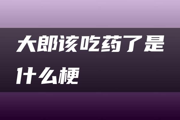 大郎该吃药了是什么梗