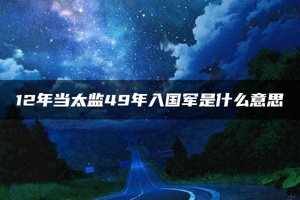 12年当太监49年入国军是什么意思