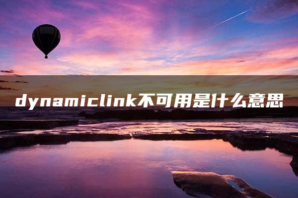 dynamiclink不可用是什么意思