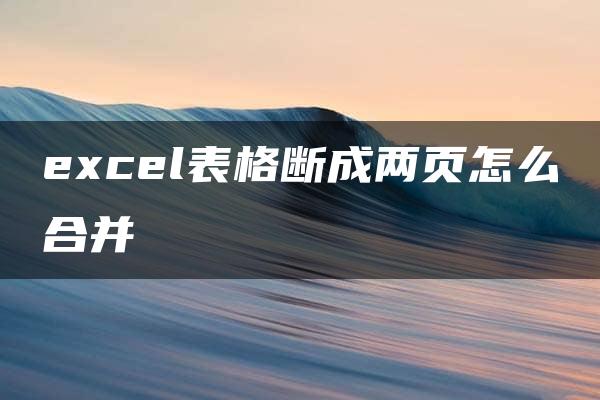 excel表格断成两页怎么合并