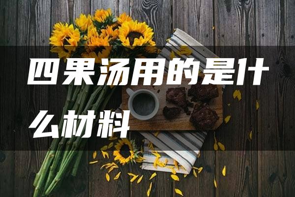 四果汤用的是什么材料