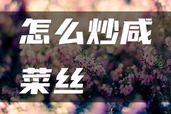 怎么炒咸菜丝