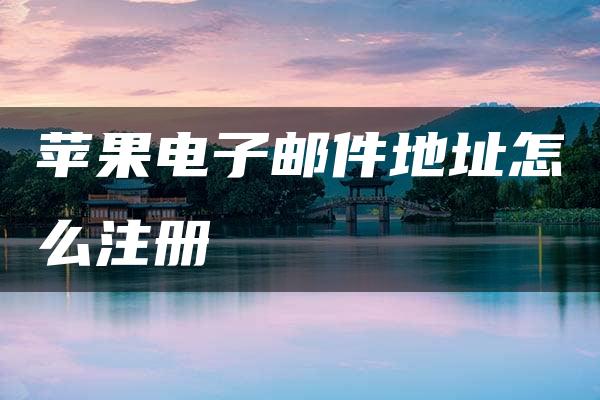 苹果电子邮件地址怎么注册