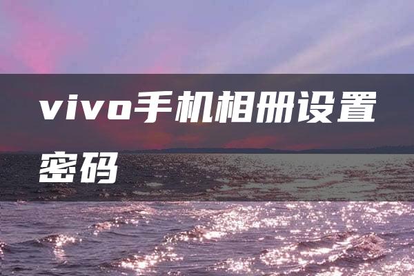 vivo手机相册设置密码