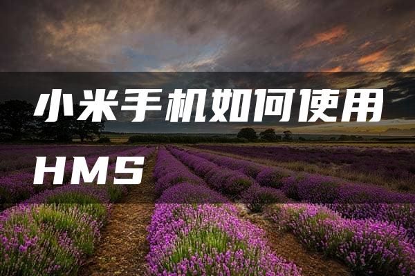 小米手机如何使用HMS