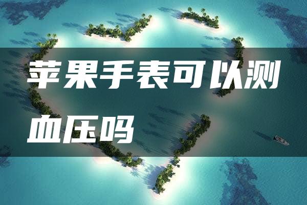 苹果手表可以测血压吗