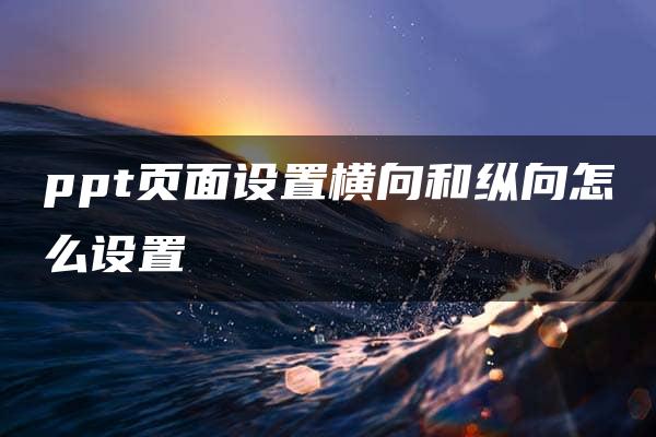 ppt页面设置横向和纵向怎么设置