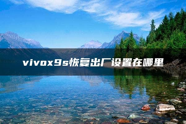 vivox9s恢复出厂设置在哪里