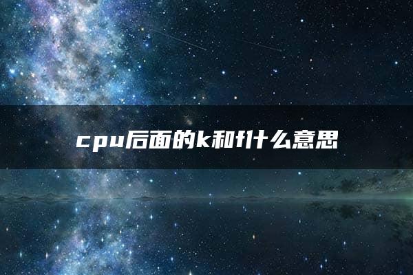 cpu后面的k和f什么意思