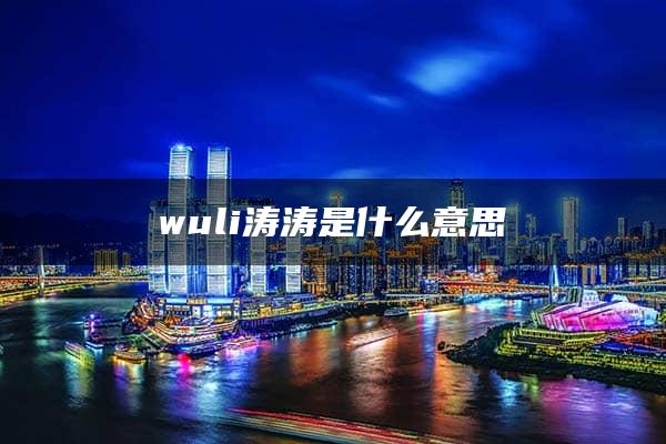 wuli涛涛是什么意思