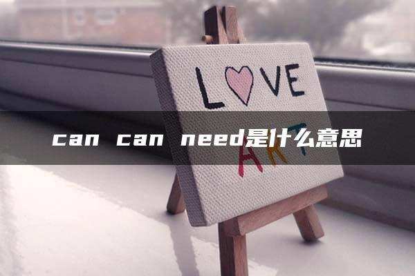 can can need是什么意思